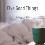 Five Good Things January