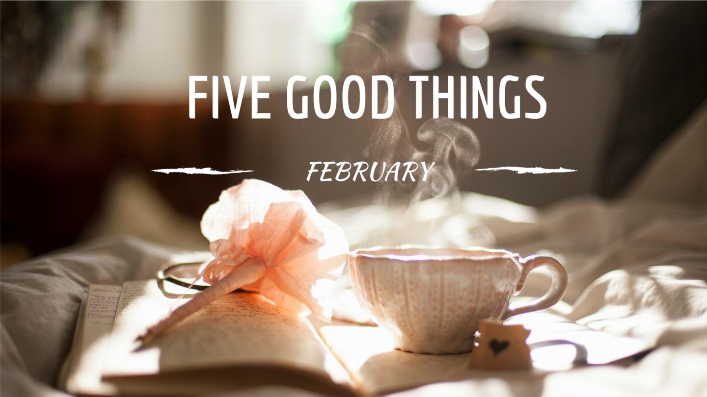 Five Good Things – February