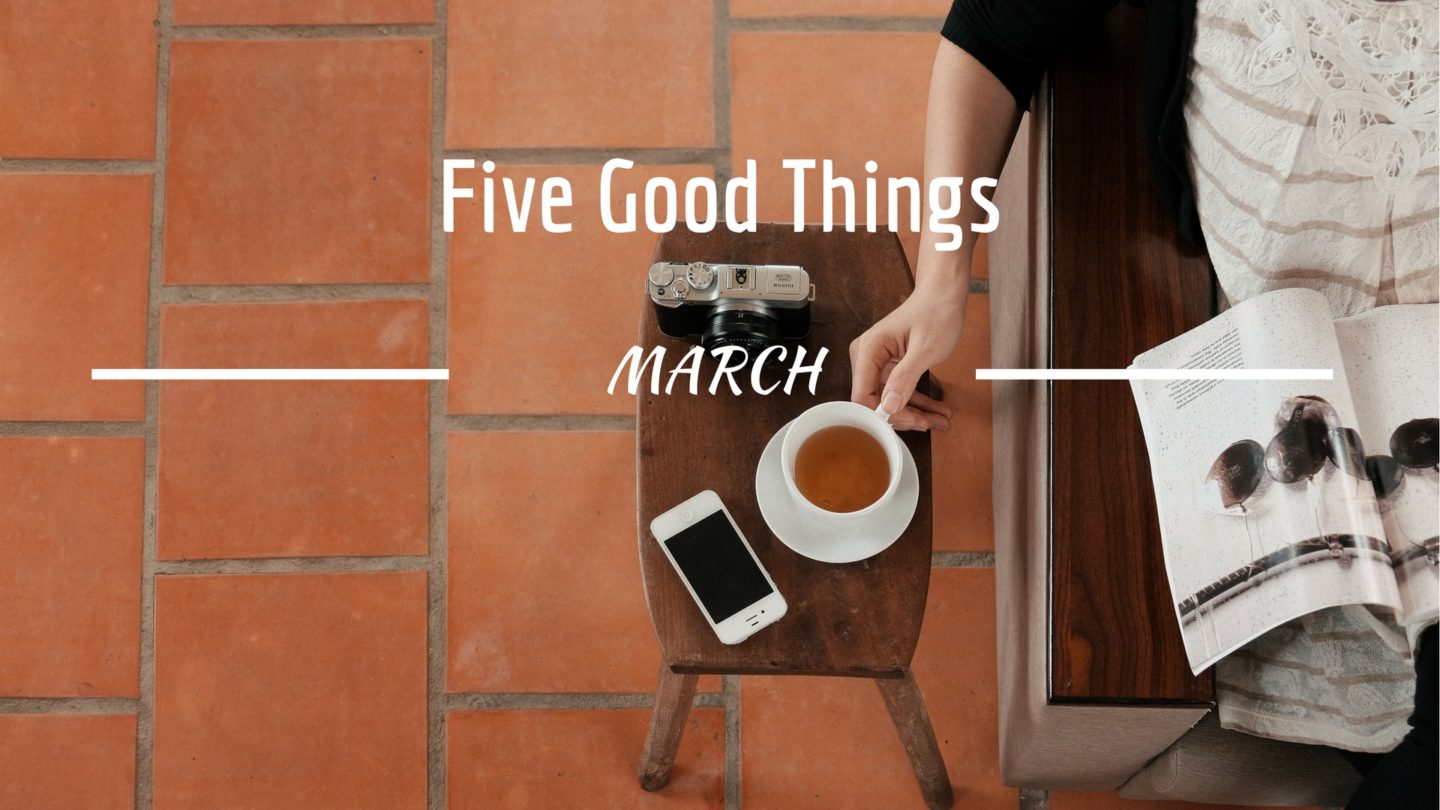 Five Good Things – March